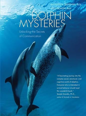 dolphin mysteries unlocking the secrets of communication 1st edition kathleen m dudzinski ,toni frohoff ,marc