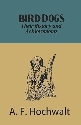 bird dogs their history and achievements 1st edition a f hochwalt 1473336309, 978-1473336308