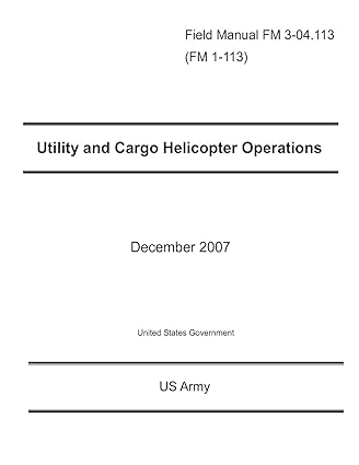 field manual fm 3 04 113 fm 1 113 utility and cargo helicopter operations december 2007 1st edition united