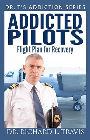 addicted pilots flight plan for recovery 1st edition dr richard l travis 1500739812, 978-1500739812
