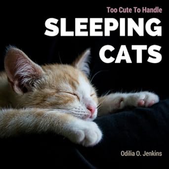 too cute to handle sleeping cats a heart warming photo book for cat lovers with beautiful quotes and adorable