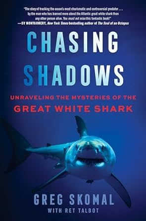 chasing shadows unraveling the mysteries of the great white shark 1st edition greg skomal ,ret talbot