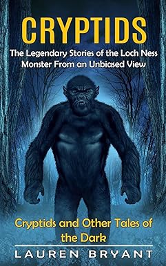 cryptids the legendary stories of the loch ness monster from an unbiased view 1st edition lauren bryant