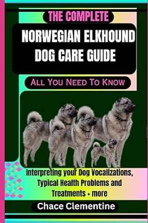the complete norwegian elkhound dog care guide all you need to know interpreting your dog vocalizations