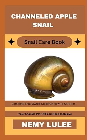 channeled apple snail snail care book complete snail owner guide on how to care for your snail as pet + all