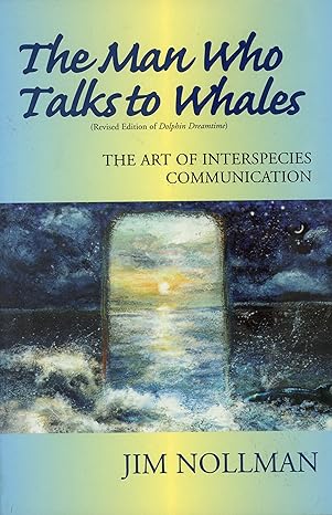 the man who talks to whales the art of interspecies communication 1st edition jim nollman 0971078629,