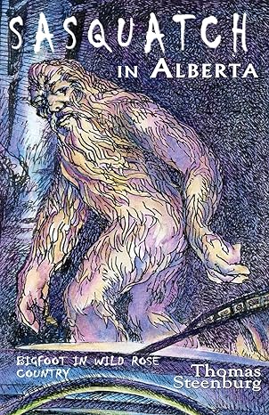 sasquatch in alberta bigfoot in wild rose country 1st edition thomas steenburg 088839408x, 978-0888394088