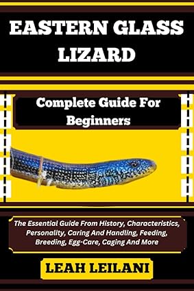 eastern glass lizard complete guide for beginners the essential guide from history characteristics