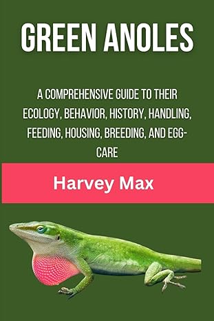 green anoles a comprehensive guide to their ecology behavior history handling feeding housing breeding and