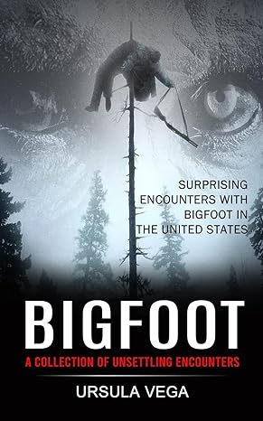 bigfoot surprising encounters with bigfoot in the united states 1st edition ursula vega 1774856026,