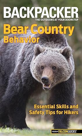 backpacker magazines bear country behavior essential skills and safety tips for hikers 1st edition bill