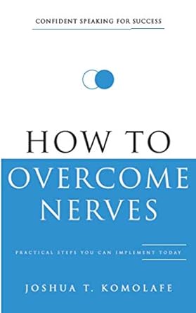 how to overcome nerves confident speaking for success 1st edition mr joshua t. komolafe 979-8652027742