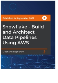 snowflake build and architect data pipelines using aws siddharth raghunath 1st edition siddharth raghunath