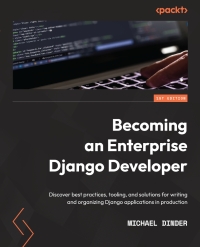 becoming an enterprise django developer discover best practices tooling and solutions for writing and