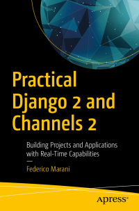 practical django 2 and channels 2 building projects and applications with real time capabilities 1st edition