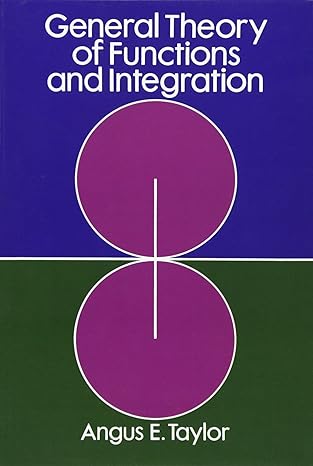 general theory of functions and integration 1st edition angus e. taylor 0486649881, 978-0486649887