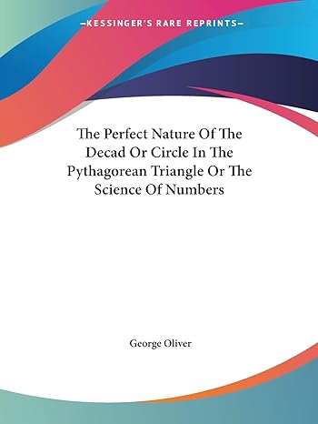 the perfect nature of the decad or circle in the pythagorean triangle or the science of numbers 1st edition