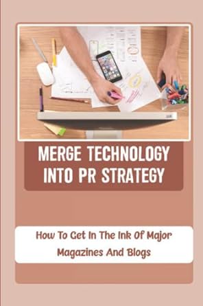 merge technology into pr strategy how to get in the ink of major magazines and blogs 1st edition henriette