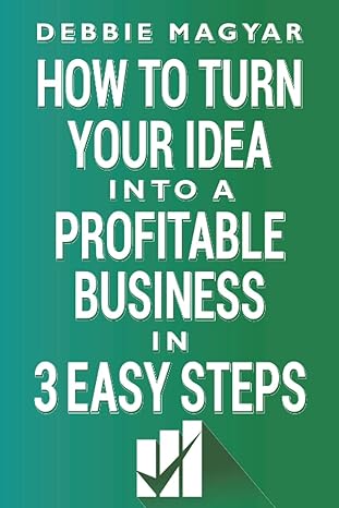 how to turn your idea into a profitable business 3 easy steps 1st edition debbie magyar 979-8709032996