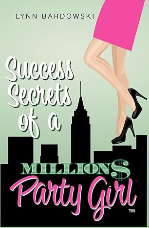 success secrets of a million dollar party girl 1st edition lynn bardowski 1478105429, 978-1478105428