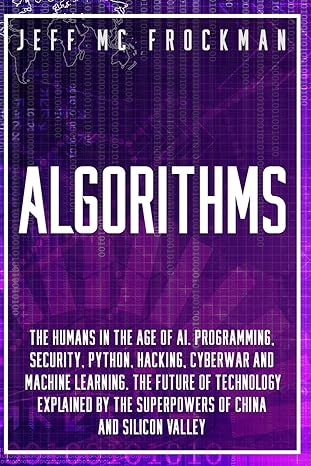algorithms the humans in the age of ai programming security python hacking cyberwar and machine learning the