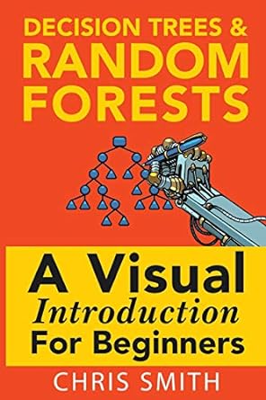 Decision Trees And Random Forests A Visual Introduction For Beginners