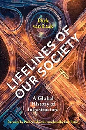 lifelines of our society a global history of infrastructure 1st edition dirk van laak ,erik butler ,paul n.