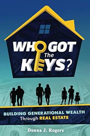 who got the keys building generational wealth through real estate 1st edition donna j rogers ,mia rogers