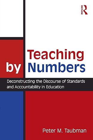 teaching by numbers deconstructing the discourse of standards and accountability in education 1st edition