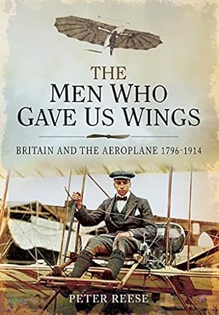 the men who gave us wings britain and the aeroplane 1796 1914 1st edition peter reese 1526781956,