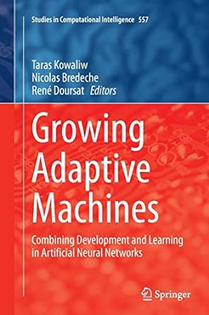 growing adaptive machines combining development and learning in artificial neural networks 1st edition taras