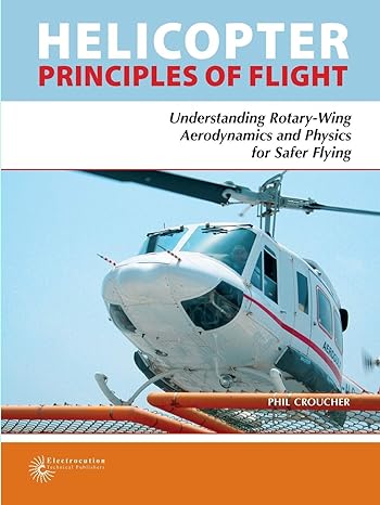 helicopter principles of flight understanding rotary wing aerodynamics and physics for safer flying 1st