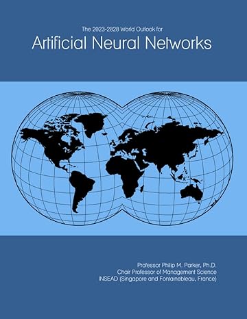 the 2023 2028 world outlook for artificial neural networks 1st edition prof philip m parker b09wch38yb