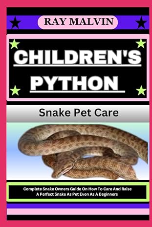 children s python snake pet care complete snake owners guide on how to care and raise a perfect snake as pet