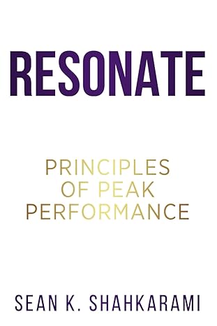 resonate reach your peak principles of peak performance 1st edition sean k. shahkarami 1961189747,