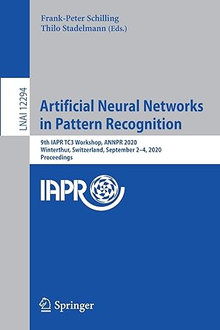 Artificial Neural Networks In Pattern Recognition 9th Iaprtc3 Workshop Annpr 2020 Winterthur Switzerland September 2 4 2020 Proceedings Lnai 12294