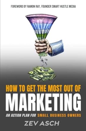 how to get the most out of marketing an action plan for small business owners 1st edition zev asch