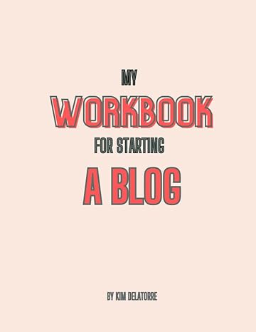 my workbook for starting a blog 1st edition kim delatorre b0c47rygcl