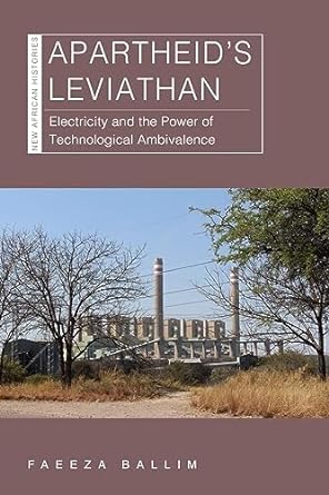 apartheid s leviathan electricity and the power of technological ambivalence 1st edition faeeza ballim