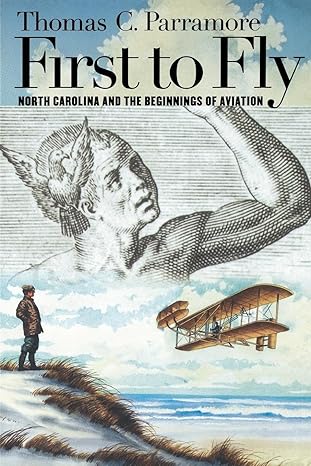 first to fly north carolina and the beginnings of aviation 1st edition thomas c parramore 0807854700,