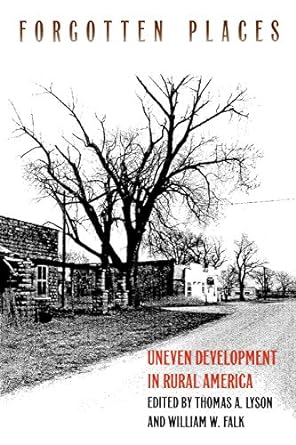 forgotten places uneven development and the loss of opportunity in rural america 1st edition thomas a. lyson