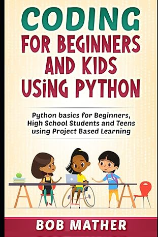 coding for beginners and kids using python python basics for beginners high school students and teens using