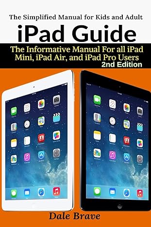 ipad guide the informative manual for all ipad mini ipad air and ipad pro users 2nd edition dale brave