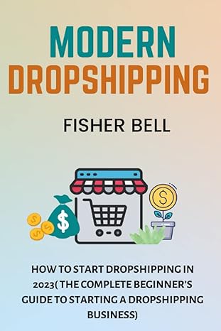 modern dropshipping how to start dropshipping in 2023 1st edition fisher bell 979-8371480910