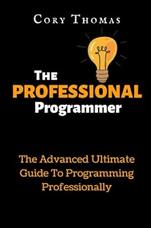 the professional programmer the advanced ultimate guide to programming professionally 1st edition cory thomas
