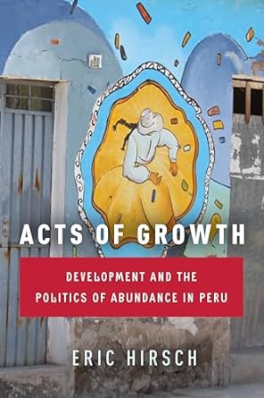 acts of growth development and the politics of abundance in peru 1st edition eric hirsch 1503630943,