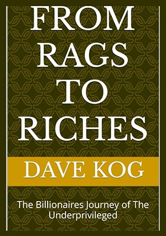 from rags to riches the billionaires journey of the underprivileged 1st edition dave kog 979-8374774177