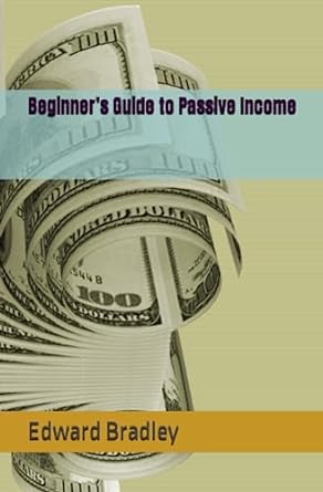 beginners guide to passive income 1st edition edward bradley 979-8852560766