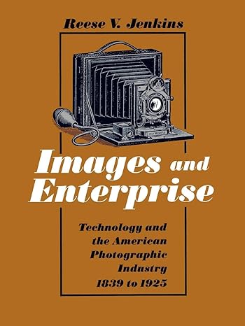 images and enterprise technology and the american photographic industry 1839 1925 1st edition reese v.