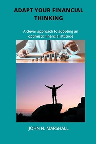 adapt your financial thinking a clever approach to adopting an optimistic financial attitude 1st edition john